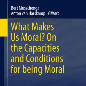 What Makes Us Moral? On the capacities and conditions for being moral