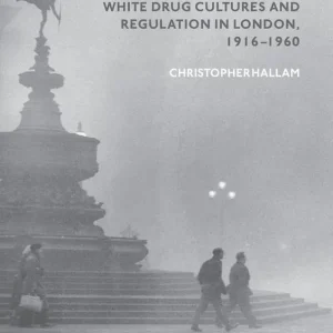 White Drug Cultures and Regulation in London, 1916–1960