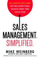 Sales Management. Simplified. the Straight Truth About Getting Exceptional Results from Your Sales Team